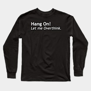 Hang on! Let me Overthink Long Sleeve T-Shirt